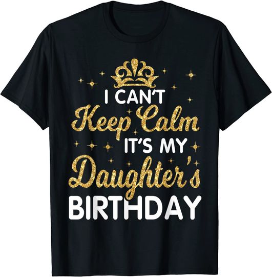 Discover I Can't Keep Calm It's My Daughter Birthday Happy Dad Mom T-Shirt