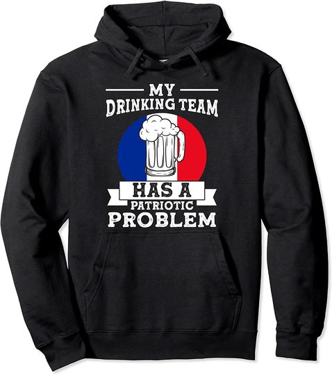 Discover My drinking team has a patriotic problem France Pullover Hoodie
