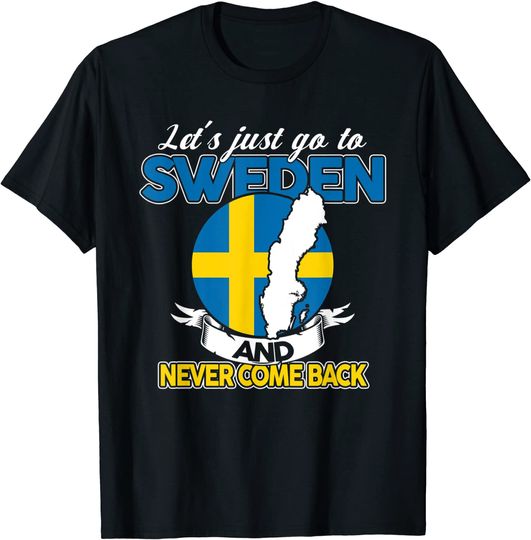 Discover Let's just go to Sweden and never come back Swedish Gift T-Shirt