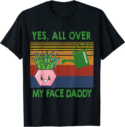 Discover Yes all over my face daddy funny plant daddy vintage T-Shirt