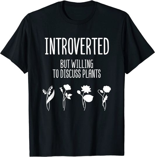 Discover Introverted but Willing to Discuss Plants Gardening Lover T-Shirt