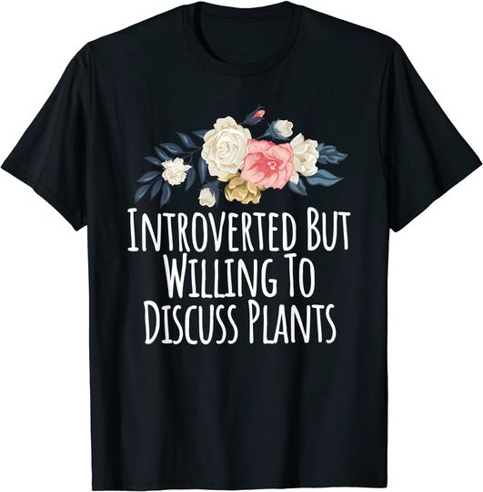Discover Floral Flowers, Introverted But Willing To Discuss Plants T-Shirt