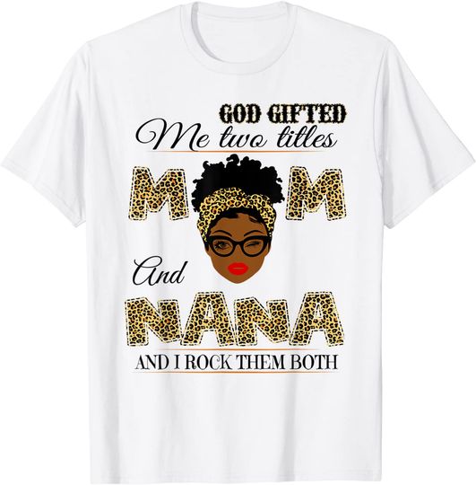 Discover God gifted me two titles mom and nana and I rock them both T-Shirt