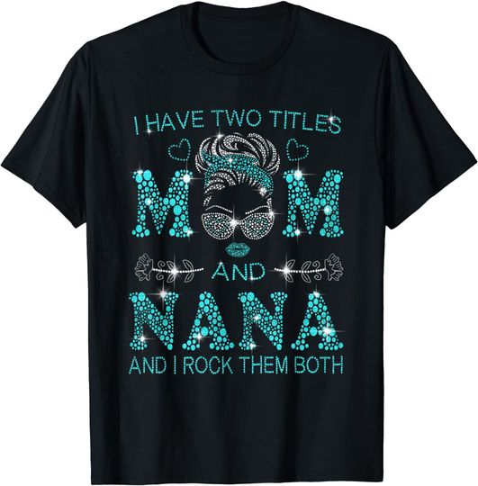 Discover I Have Two Titles Mom And Nana And I Rock Them Both T-Shirt