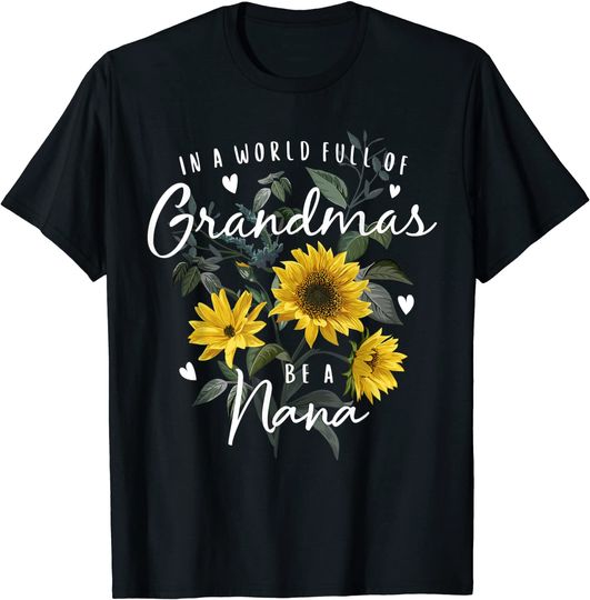 Discover In A World Full Of Grandmas Be A Nana Gifts Sunflower T-Shirt