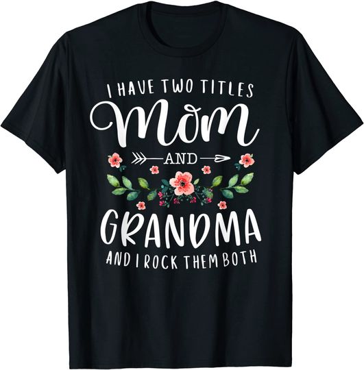 Discover I Have Two Titles Mom And Grandma I Rock Them Both Floral T-Shirt