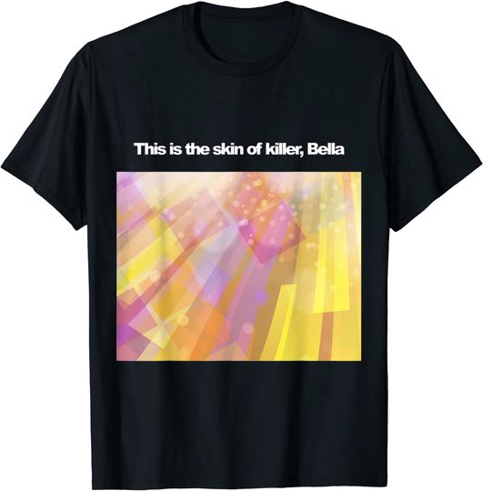 Discover This Is The Skin Of A Killer Bella Funny Meme T-Shirt