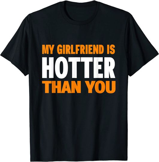 Discover My Girlfriend Is Hotter Than You . Funny Relationship T-Shirt
