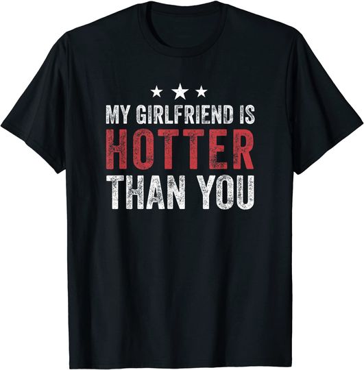 Discover My Girlfriend is Hotter Than You T-Shirt