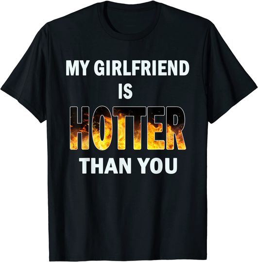 Discover My Girlfriend Is Hotter Than You T-Shirt