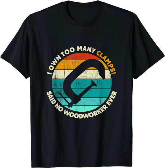 Discover Woodworker Never Said Own Too Many Clamps- Carpenter T-Shirt