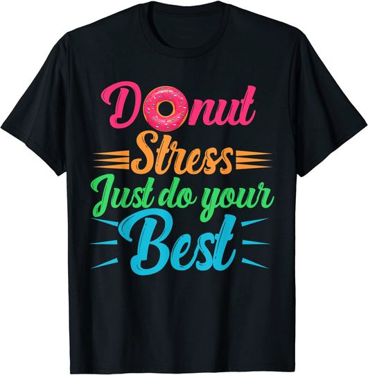 Discover donut stress just do your best test day teacher women men T-Shirt