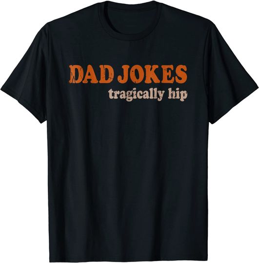 Discover Dad Jokes Are Tragically Hip Pun Shirt