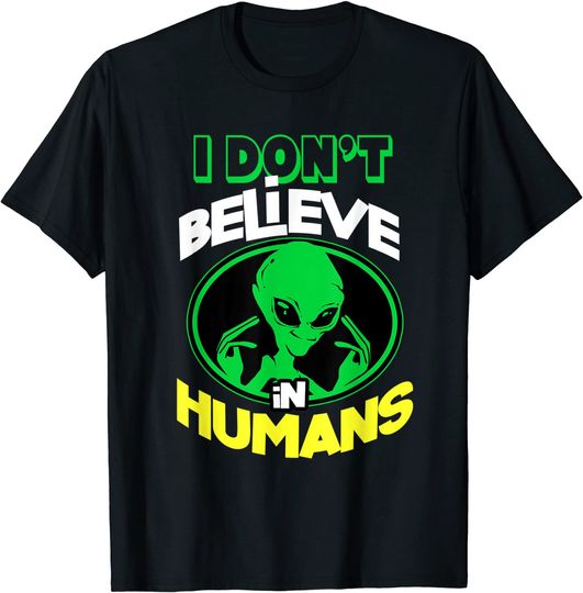 Discover I Dont Believe In Humans Alien T-Shirt