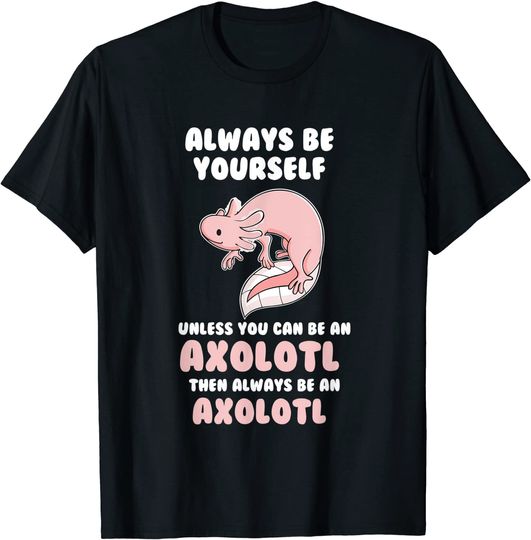 Discover Always Be Yourself Unless You Can Be An Axolotl Amphibian T-Shirt