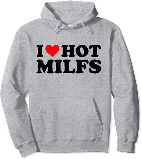 Discover I Love Hot Milfs Funny Red Heart I Heart Hot Moms Milfs Pullover Hoodie