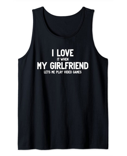 Discover I Love It When My Girlfriend Lets Me Play Video Games Tank Top