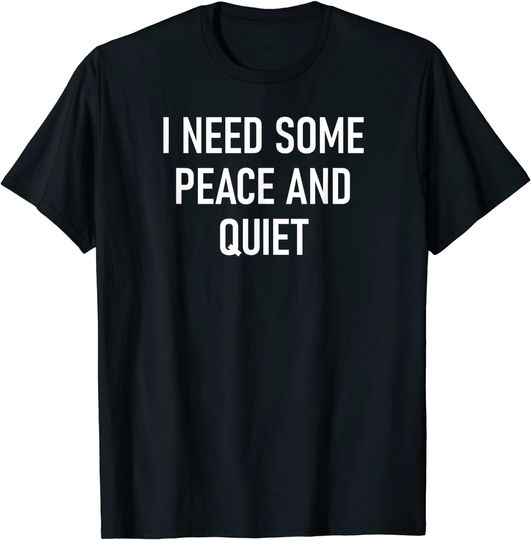 Discover I Need Some Peace And Quiet T Shirt