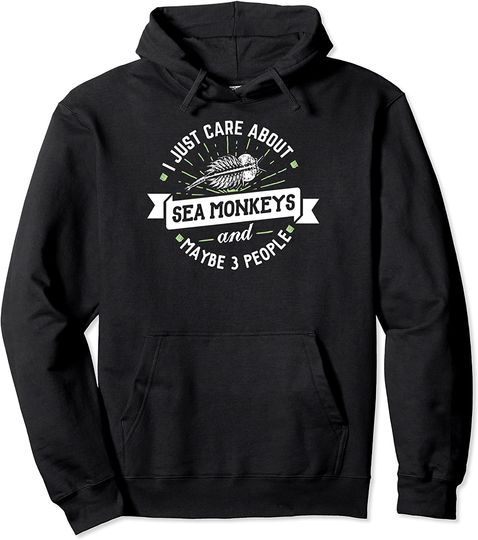 Discover I Just Care About Sea Monkeys! Pullover Hoodie