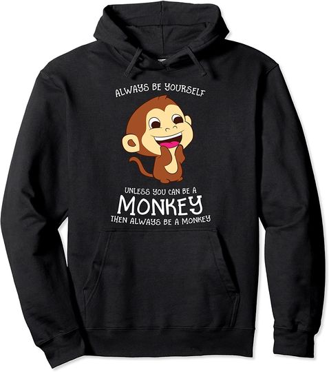 Discover Always Be Yourself Unless You Can Be A Monkey Lover Pullover Hoodie