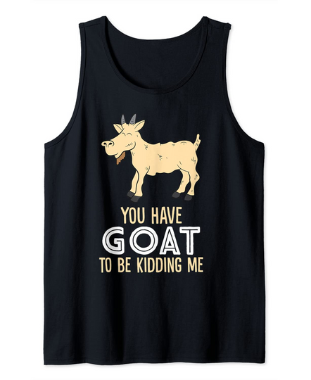 Discover Farm Farmer You Have Goat To Be Kidding Me Goat Tank Top