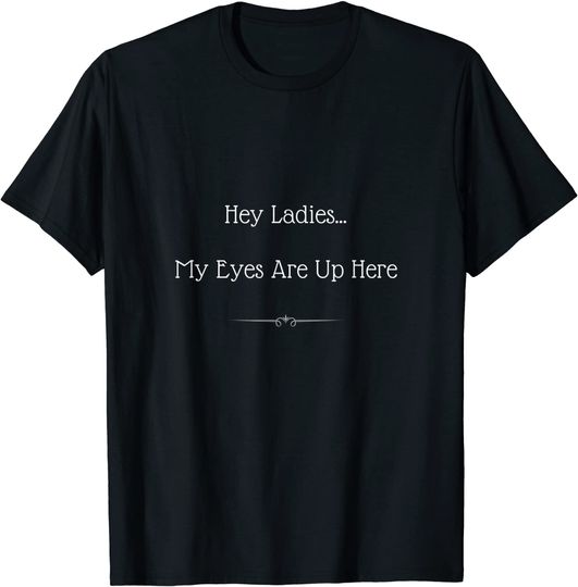 Discover Hey Ladies...My Eyes Are Up Here Funny Dating T-Shirt