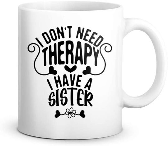 Discover I Don't Need Therapy I Have a Sister, Coffee Mug for Sisters, Great Gift for Women