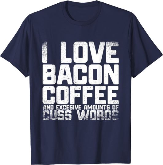 Discover I Love Bacon, Coffee and Cuss Words T Shirt