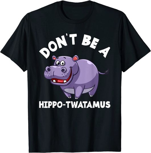 Discover Don't Be A Hippo Twatamus Hippopotamus T Shirt