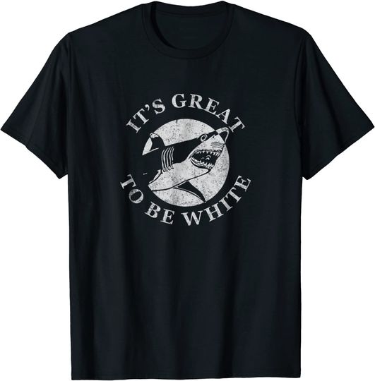 Discover It's Great To Be White Funny Shark Sarcastic Saying T Shirt