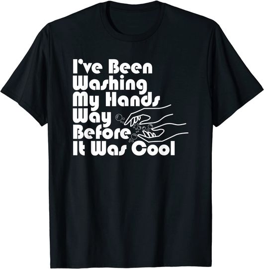 Discover I've Been Washing My Hands Way Before It Was Cool T-Shirt