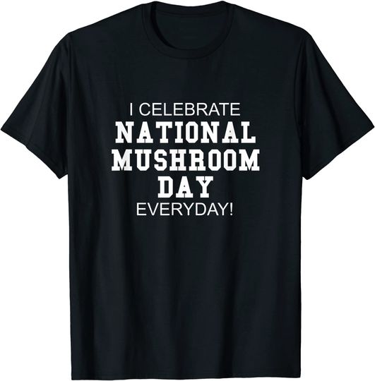 Discover I Celebrate National Mushroom Day Everyday! - Food Lover T-Shirt