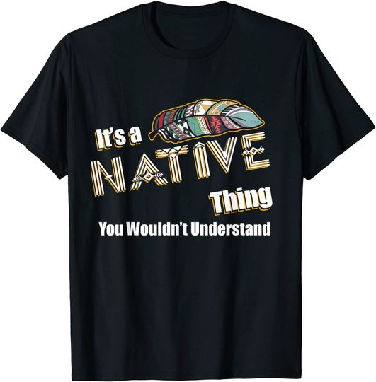 Discover It's A Native Thing You Wouldn't Understand American Indian T-Shirt