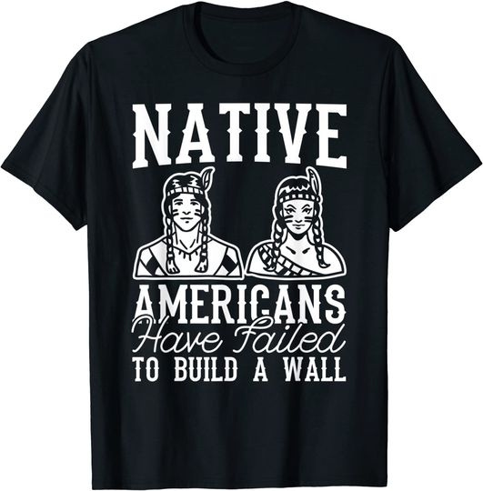 Discover Have Failed to Build a Wall Native American T-Shirt