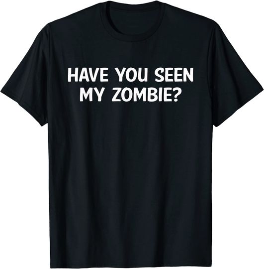Discover Have You Seen My Zombie T-Shirt