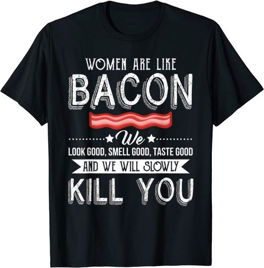 Discover Funny Women are like Bacon We Will Slowly Kill You T-Shirt