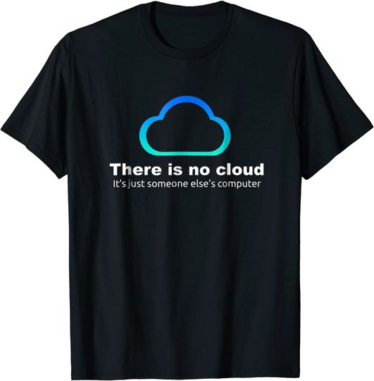 Discover Tech Humor There Is No Cloud T Shirt