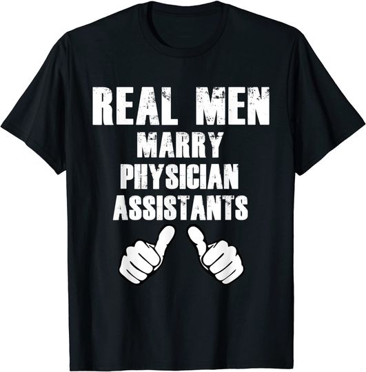 Discover Real Men Marry Physician Assistants T Shirt