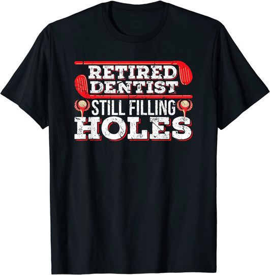 Discover Retired Dentist Still Filling Holes T Shirt