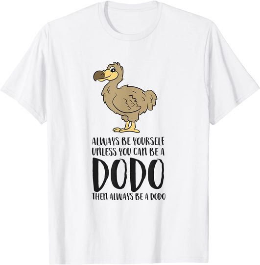 Discover Always Be Yourself Unless You Can Be A Dodo Bird T-Shirt