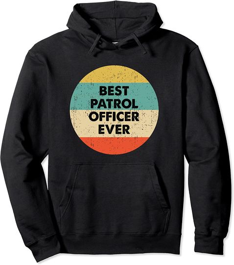 Discover Best Patrol Officer Ever Pullover Hoodie