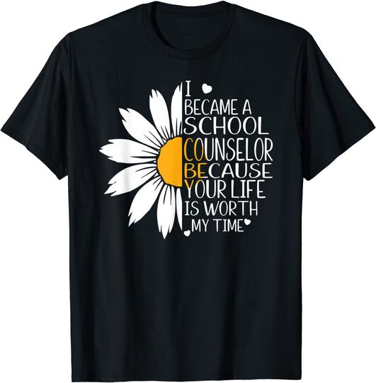 Discover I became a School Counselor because your life worth my time T-Shirt