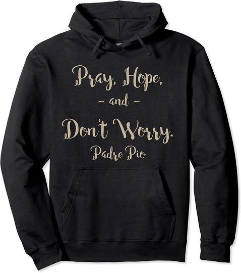 Discover Pray Hope and Don't Worry St. Padre Pio Hoodie Pullover Hoodie