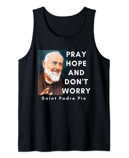 Discover Saint Padre Pio Pray Hope And Don't Worry Catholic Christian Tank Top