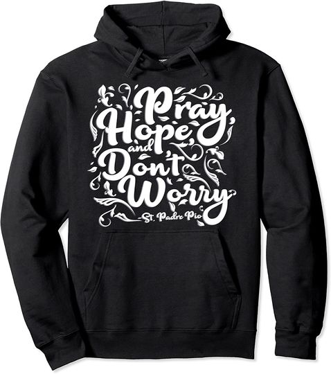 Discover St Padre Pio Pray Hope and Don't Worry Quote Catholic Pullover Hoodie