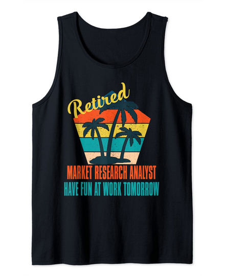 Discover Retired Market Research Analyst Have Fun at Work Tomorrow Re Tank Top