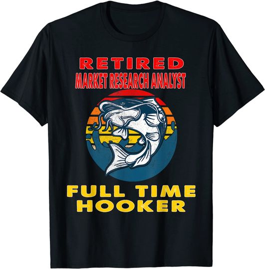 Discover Retired Market Research Analyst Full Time Hooker Fisherman T-Shirt