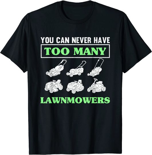 Discover You Can Never Have Too Many Lawnmowers Lawn Mowing Gardener T-Shirt