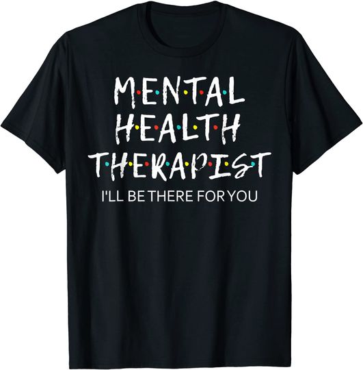 Discover Mental Health Therapist i'll be there for you counselor tee T-Shirt
