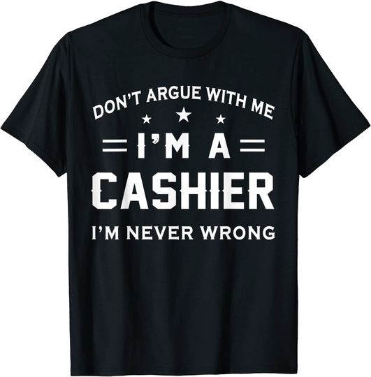 Discover Don't Argue With Me I'm A Cashier T Shirt